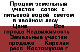 Продам земельный участок 6 соток, с питьевой водой, светом  в хвойном лесу . › Цена ­ 600 000 - Все города Недвижимость » Земельные участки продажа   . Карелия респ.,Костомукша г.